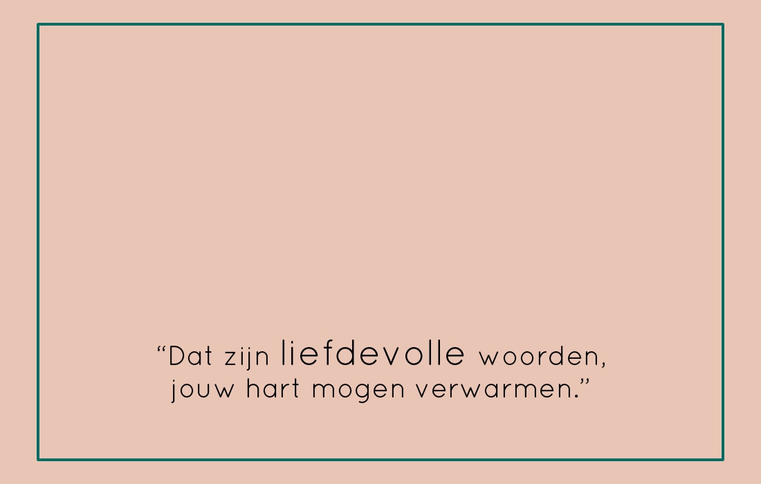 Dat zijn liefdevolle woorden jouw hart mogen verwarmen Dat zijn liefdevolle woorden jouw hart mogen verwarmen
